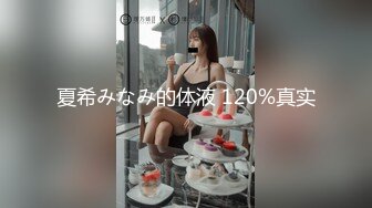 夏希みなみ的体液 120%真实