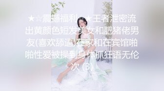 ★☆震撼福利☆★王者泄密流出黄颜色短发美女和肥猪佬男友(喜欢舔逼)在家和在宾馆啪啪性爱被操到身体抓狂语无伦次 (3)