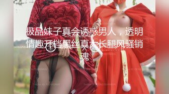 极品妹子真会诱惑男人，透明情趣开档黑丝真大长腿风骚销魂