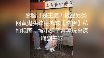 ❤️露脸才是王道！极品另类网黄鬼头纹身拽妹【诺伊】私拍视图，被小胡子各种玩肏深喉到干呕