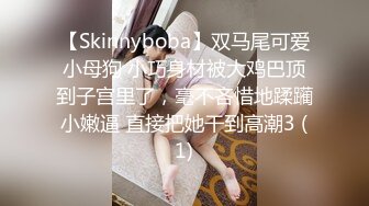 【Skinnyboba】双马尾可爱小母狗 小巧身材被大鸡巴顶到子宫里了，毫不吝惜地蹂躏小嫩逼 直接把她干到高潮3 (1)