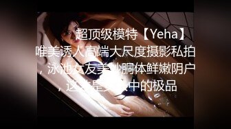 ⚫️⚫️超顶级模特【Yeha】唯美诱人高端大尺度摄影私拍，泳池女友美妙胴体鲜嫩阴户，这才是女人中的极品