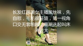 长发红唇美女主播黑丝袜，先自慰，毛毛很旺盛，第一视角口交无套啪啪，高潮迭起叫床声很大