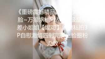 《重磅震撼精品》女神大胆露脸~万狼求档P站网红极品反差小姐姐【妮可】解锁私拍3P自慰激情四射完美出脸圈粉无数