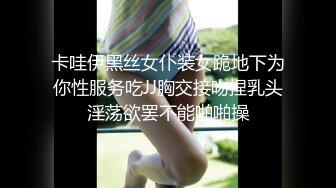 卡哇伊黑丝女仆装女跪地下为你性服务吃JJ胸交接吻捏乳头淫荡欲罢不能啪啪操