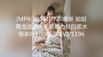 [MP4/305M]7/20最新 姐姐青龙战白虎无套暴力桩白浆水很多内射特写逼逼VIP1196