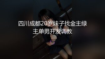 四川成都20岁妹子找金主绿主单男开发调教