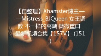 【自整理】Xhamster博主——Mistress_BJQueen 女王调教 不一样的高潮 微微重口  最新视频合集【157V】 (151)