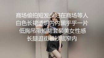 商场偷拍短发少妇在商场等人白色长裙透明内内黑乎乎一片 低胸吊带短裙套装美女性感长腿逛街被抄底窄内