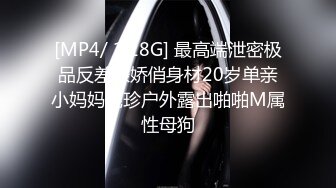 [MP4/ 1.18G] 最高端泄密极品反差婊娇俏身材20岁单亲小妈妈晓珍户外露出啪啪M属性母狗