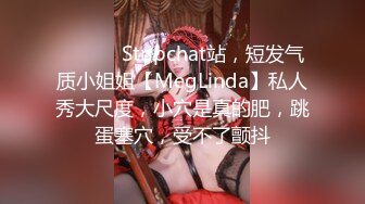 ❤️ ❤️Stripchat站，短发气质小姐姐【MegLinda】私人秀大尺度，小穴是真的肥，跳蛋塞穴，受不了颤抖