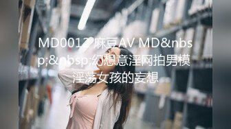 MD0012 麻豆AV MD&nbsp;&nbsp;幻想意淫网拍男模 淫荡女孩的妄想