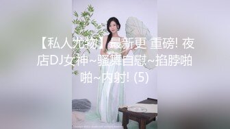 【私人尤物】最新更 重磅! 夜店DJ女神~骚舞自慰~掐脖啪啪~内射! (5)