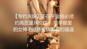 【专约JK妹】不在乎金钱必须约高质量JK校花！ 同学眼里的女神不过是金钱面前的骚逼