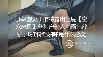 顶级骚妻！推特露出狂魔【空穴来风】各种户外人前露出放尿，B挂铃铛啪啪是什么感觉