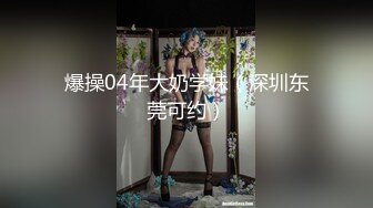 爆操04年大奶学妹（深圳东莞可约）