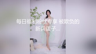 每日福利粉丝专享 被欺负的新兵蛋子…