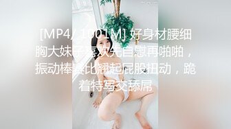 [MP4/ 1001M] 好身材腰细胸大妹子喜欢先自慰再啪啪，振动棒赛比翘起屁股扭动，跪着特写交舔屌