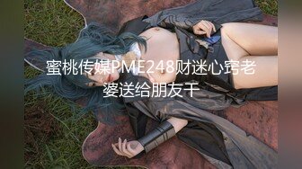 蜜桃传媒PME248财迷心窍老婆送给朋友干