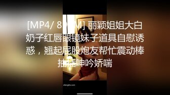 [MP4/ 896M] 丽颖姐姐大白奶子红唇眼镜妹子道具自慰诱惑，翘起屁股炮友帮忙震动棒抽插呻吟娇喘