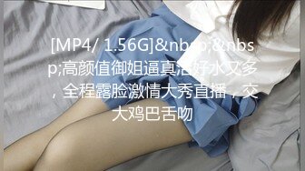 [MP4/ 1.56G]&nbsp;&nbsp;高颜值御姐逼真活好水又多，全程露脸激情大秀直播，交大鸡巴舌吻