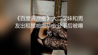 《百度云泄密》大二学妹和男友出租屋啪啪毕业分手后被曝光