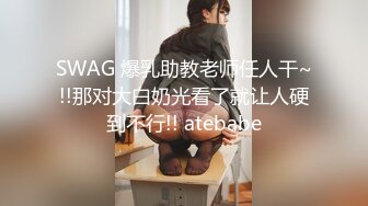 SWAG 爆乳助教老师任人干~!!那对大白奶光看了就让人硬到不行!! atebabe