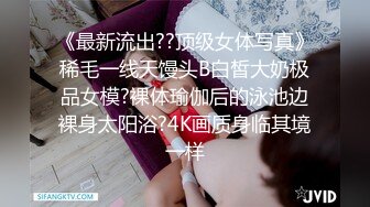 《最新流出??顶级女体写真》稀毛一线天馒头B白皙大奶极品女模?裸体瑜伽后的泳池边裸身太阳浴?4K画质身临其境一样