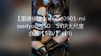 【重磅核弹】dkdld0901-missedyou-SSO쏘 SVIP大尺度合集【57V】 (19)