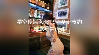 星空传媒 XK8097 圣诞节约炮JK裙白虎妹