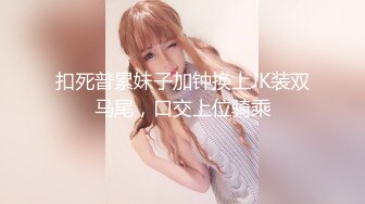 扣死普累妹子加钟换上JK装双马尾，口交上位骑乘