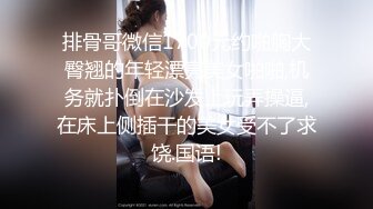 排骨哥微信1700元约啪胸大臀翘的年轻漂亮美女啪啪,机务就扑倒在沙发上玩弄操逼,在床上侧插干的美女受不了求饶.国语!