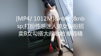 [MP4/ 1012M]&nbsp;&nbsp;打扮性感迷人美女假扮招卖B女勾搭大叔啪啪 爆吞精