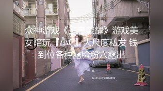 众神游戏《王者荣耀》游戏美女陪玩『小C』大尺度私发 钱到位各种露脸粉穴露出