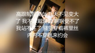 高跟制服美女 几天不见变大了 我不想戴套套 啊啊受不了我站不住了 骚货穿着裤里丝内内不穿就来约会