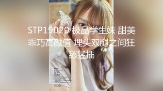 STP19020 极品学生妹 甜美乖巧高颜值 埋头双腿之间狂舔猛插