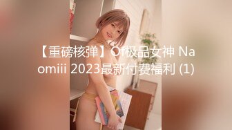 【重磅核弹】Of极品女神 Naomiii 2023最新付费福利 (1)