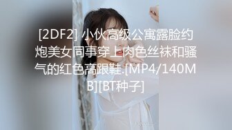 [2DF2] 小伙高级公寓露脸约炮美女同事穿上肉色丝袜和骚气的红色高跟鞋.[MP4/140MB][BT种子]