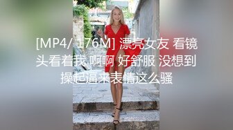 [MP4/ 176M] 漂亮女友 看镜头看着我 啊啊 好舒服 没想到操起逼来表情这么骚