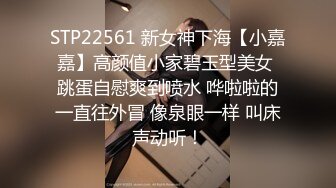 STP22561 新女神下海【小嘉嘉】高颜值小家碧玉型美女 跳蛋自慰爽到喷水 哗啦啦的一直往外冒 像泉眼一样 叫床声动听！