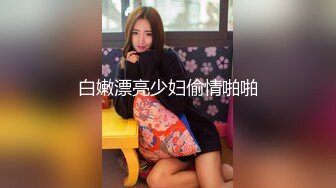 白嫩漂亮少妇偷情啪啪