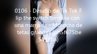 0106 - Desafio de Tik Tok Flip the switch termina con una mamada - Morocha de tetas grandes (ph5f675be541cba)