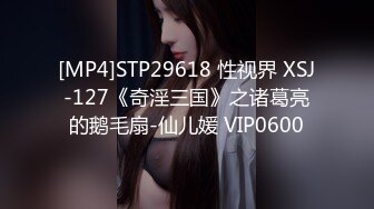 [MP4]STP29618 性视界 XSJ-127《奇淫三国》之诸葛亮的鹅毛扇-仙儿媛 VIP0600