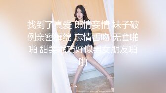 找到了真爱 郞情妾情 妹子破例亲密缠绵 忘情舌吻 无套啪啪 甜美乖巧好似男女朋友啪啪