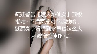 疯狂警告【喷火小仙女】顶级潮喷~不撸两发对不起她喷，挺漂亮，没想到水量也这么大，刺激撸管佳作 (2)