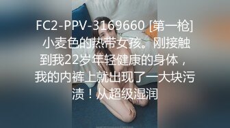 FC2-PPV-3169660 [第一枪] 小麦色的热带女孩。刚接触到我22岁年轻健康的身体，我的内裤上就出现了一大块污渍！从超级湿润