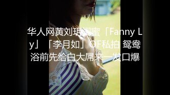 华人网黄刘玥闺蜜「Fanny Ly」「李月如」OF私拍 鸳鸯浴前先给白大屌来一发口爆