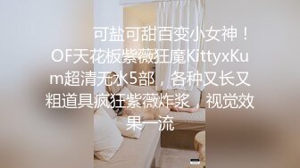 ⚫️⚫️可盐可甜百变小女神！OF天花板紫薇狂魔KittyxKum超清无水5部，各种又长又粗道具疯狂紫薇炸浆，视觉效果一流