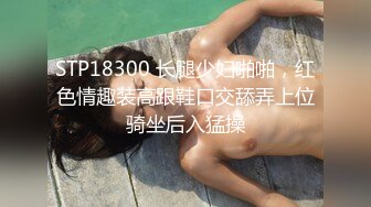 STP18300 长腿少妇啪啪，红色情趣装高跟鞋口交舔弄上位骑坐后入猛操