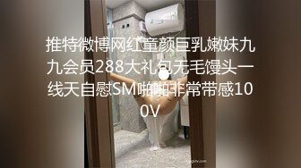 推特微博网红童颜巨乳嫩妹九九会员288大礼包无毛馒头一线天自慰SM啪啪非常带感100V